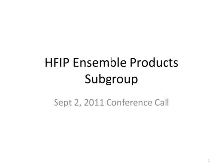 HFIP Ensemble Products Subgroup Sept 2, 2011 Conference Call 1.