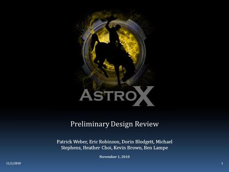 Preliminary Design Review Patrick Weber, Eric Robinson, Dorin Blodgett, Michael Stephens, Heather Choi, Kevin Brown, Ben Lampe November 1, 2010 11/1/20101.