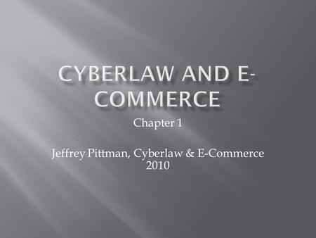 Chapter 1 Jeffrey Pittman, Cyberlaw & E-Commerce 2010.