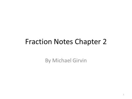 Fraction Notes Chapter 2 By Michael Girvin 1. By Hand Topics Reduce Fractions Improper to Mixed Number Mixed Number to Improper Fraction Multiply and.