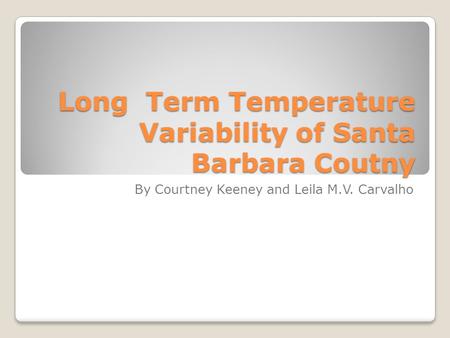 Long Term Temperature Variability of Santa Barbara Coutny By Courtney Keeney and Leila M.V. Carvalho.