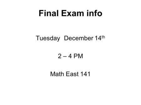 Final Exam info TuesdayDecember 14 th 2 – 4 PM Math East 141.