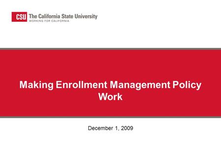 Making Enrollment Management Policy Work December 1, 2009.