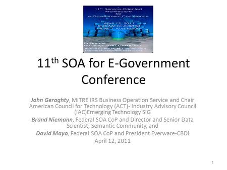 11 th SOA for E-Government Conference John Geraghty, MITRE IRS Business Operation Service and Chair American Council for Technology (ACT)- Industry Advisory.