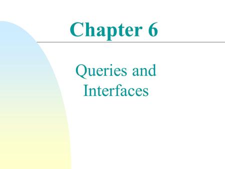 Chapter 6 Queries and Interfaces. Keyword Queries n Simple, natural language queries were designed to enable everyone to search n Current search engines.