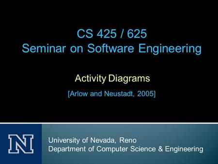 Activity Diagrams [Arlow and Neustadt, 2005] CS 425 / 625 Seminar on Software Engineering University of Nevada, Reno Department of Computer Science & Engineering.