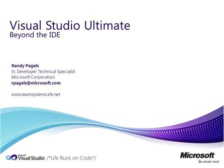 Beyond the IDE Visual Studio Ultimate Randy Pagels Sr. Developer Technical Specialist Microsoft Corporation