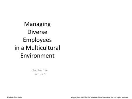 Managing Diverse Employees in a Multicultural Environment chapter five lecture 3 McGraw-Hill/Irwin Copyright © 2011 by The McGraw-Hill Companies, Inc.