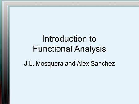 Introduction to Functional Analysis J.L. Mosquera and Alex Sanchez.