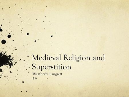 Medieval Religion and Superstition Weatherly Langsett 5 th.