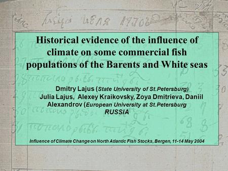 Historical evidence of the influence of climate on some commercial fish populations of the Barents and White seas Dmitry Lajus ( State University of St.Petersburg)