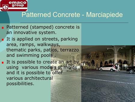 Patterned Concrete - Marciapiede Patterned (stamped) concrete is an innovative system. It is applied on streets, parking area, ramps, walkways, thematic.