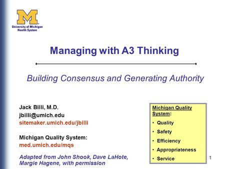 1 Building Consensus and Generating Authority Jack Billi, M.D. sitemaker.umich.edu/jbilli Michigan Quality System: med.umich.edu/mqs Adapted.