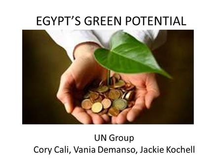 EGYPT’S GREEN POTENTIAL UN Group Cory Cali, Vania Demanso, Jackie Kochell.