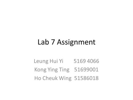 Lab 7 Assignment Leung Hui Yi5169 4066 Kong Ying Ting51699001 Ho Cheuk Wing51586018.