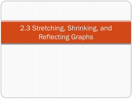 2.3 Stretching, Shrinking, and Reflecting Graphs