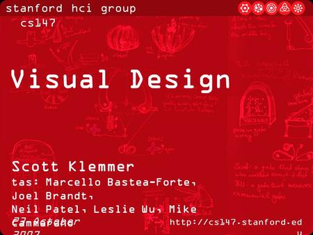 Stanford hci group / cs147  u 23 October 2007 Visual Design Scott Klemmer tas: Marcello Bastea-Forte, Joel Brandt, Neil Patel,