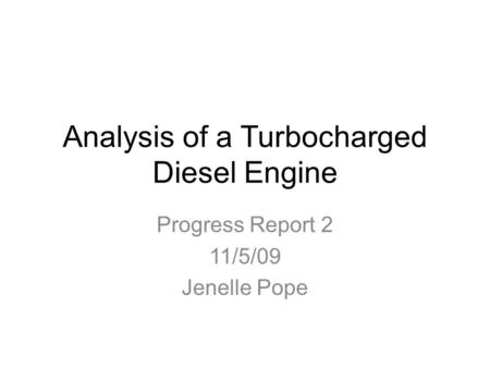 Analysis of a Turbocharged Diesel Engine Progress Report 2 11/5/09 Jenelle Pope.