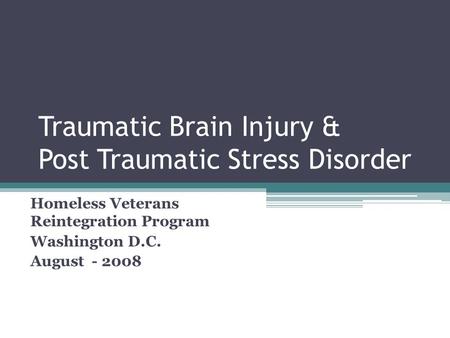 Traumatic Brain Injury & Post Traumatic Stress Disorder Homeless Veterans Reintegration Program Washington D.C. August - 2008.
