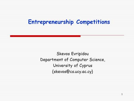 1 Entrepreneurship Competitions Skevos Evripidou Department of Computer Science, University of Cyprus
