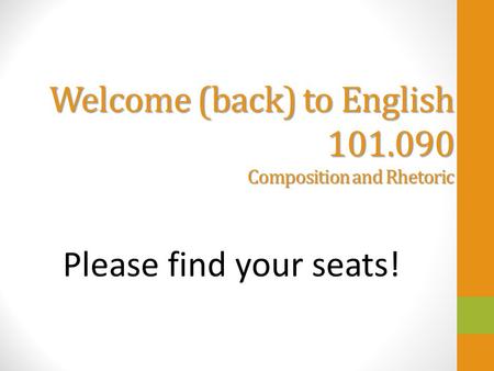 Welcome (back) to English 101.090 Composition and Rhetoric Please find your seats!