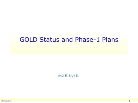 GOLD Status and Phase-1 Plans Andi E. & Uli S. Uli Schäfer 1.
