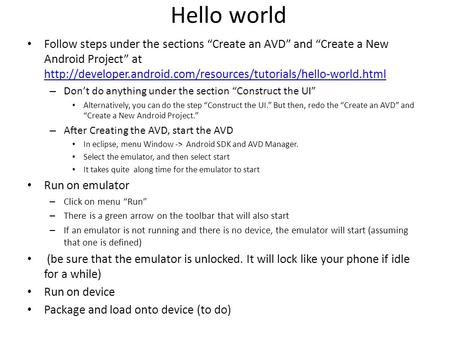 Hello world Follow steps under the sections “Create an AVD” and “Create a New Android Project” at