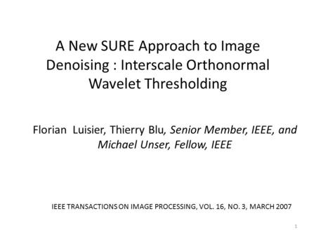 A New SURE Approach to Image Denoising : Interscale Orthonormal Wavelet Thresholding Florian Luisier, Thierry Blu, Senior Member, IEEE, and Michael Unser,