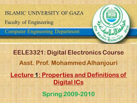 ISLAMIC UNIVERSITY OF GAZA Faculty of Engineering Computer Engineering Department EELE3321: Digital Electronics Course Asst. Prof. Mohammed Alhanjouri.