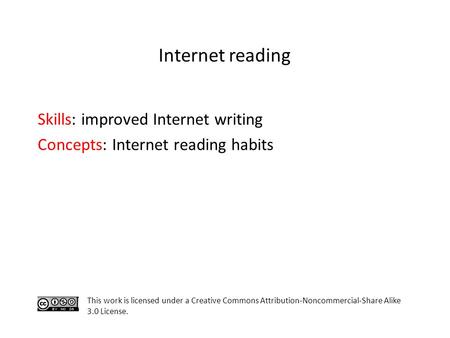 Skills: improved Internet writing Concepts: Internet reading habits This work is licensed under a Creative Commons Attribution-Noncommercial-Share Alike.