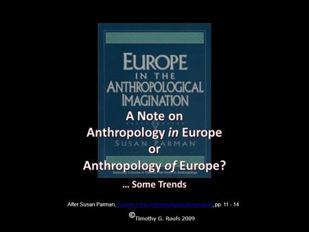 © Timothy G. Roufs 2009 After Susan Parman, Europe in the Anthropological Imagination, pp. 11 - 14Europe in the Anthropological Imagination.