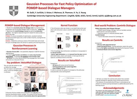 Gaussian Processes for Fast Policy Optimisation of POMDP-based Dialogue Managers M. Gašić, F. Jurčíček, S. Keizer, F. Mairesse, B. Thomson, K. Yu, S. Young.