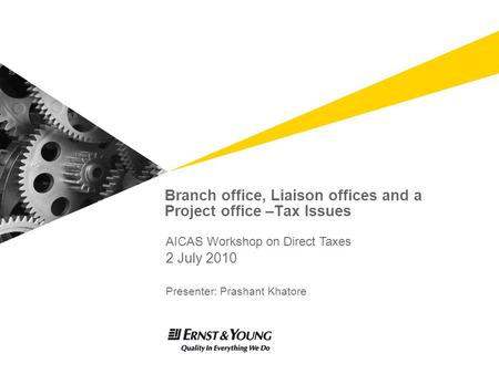 Branch office, Liaison offices and a Project office –Tax Issues 2 July 2010 Presenter: Prashant Khatore AICAS Workshop on Direct Taxes.