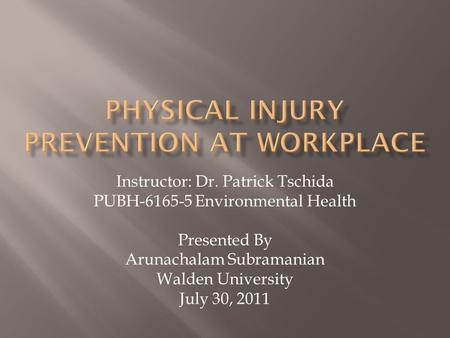 Instructor: Dr. Patrick Tschida PUBH-6165-5 Environmental Health Presented By Arunachalam Subramanian Walden University July 30, 2011.
