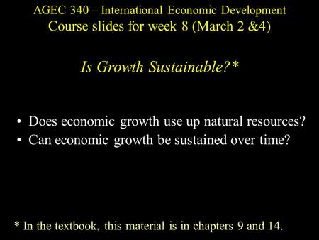 AGEC 340 – International Economic Development Course slides for week 8 (March 2 &4) Is Growth Sustainable?* Does economic growth use up natural resources?