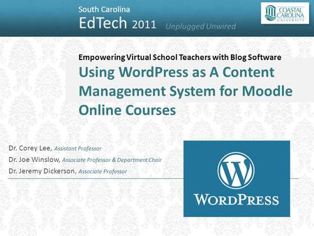 South Carolina EdTech 2011 Unplugged Unwired Empowering Virtual School Teachers with Blog Software Using WordPress as A Content Management System for Moodle.