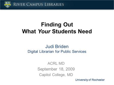 Finding Out What Your Students Need Judi Briden Digital Librarian for Public Services ACRL MD September 18, 2009 Capitol College, MD.