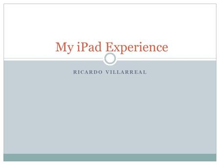 RICARDO VILLARREAL My iPad Experience. Official iPad Communication Magical.