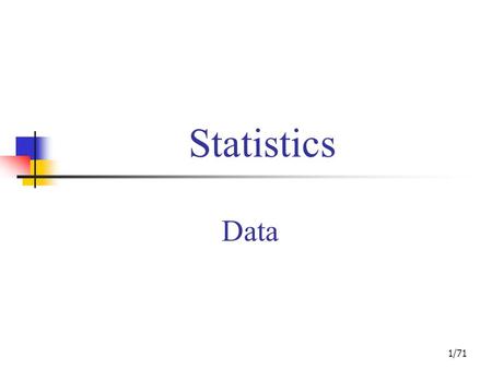 1/71 Statistics Data 2/71 Contents Applications in Business and Economics Data Data Sources Descriptive Statistics Statistical Inference Computers and.