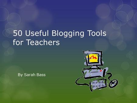 50 Useful Blogging Tools for Teachers By Sarah Bass.