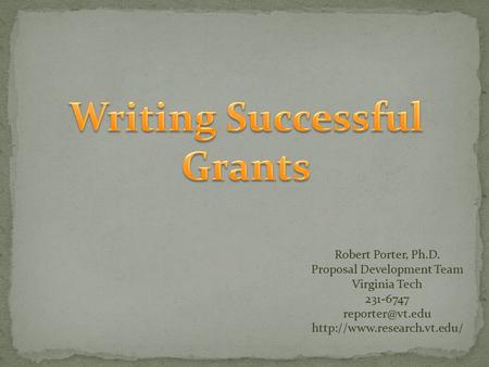 Robert Porter, Ph.D. Proposal Development Team Virginia Tech 231-6747