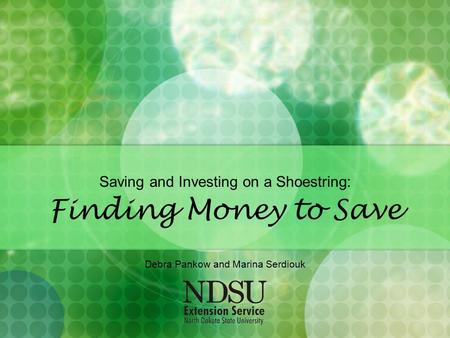 Saving and Investing on a Shoestring: Finding Money to Save Debra Pankow and Marina Serdiouk.
