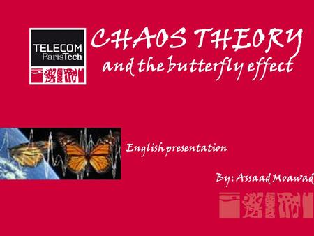 CHAOS THEORY and the butterfly effect English presentation By: Assaad Moawad.