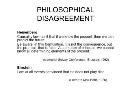 PHILOSOPHICAL DISAGREEMENT Heisenberg Causality law has it that if we know the present, then we can predict the future. Be aware: in this formulation,