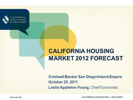 CALIFORNIA HOUSING MARKET 2012 FORECAST Coldwell Banker San Diego/Inland Empire October 25, 2011 Leslie Appleton-Young, Chief Economist.