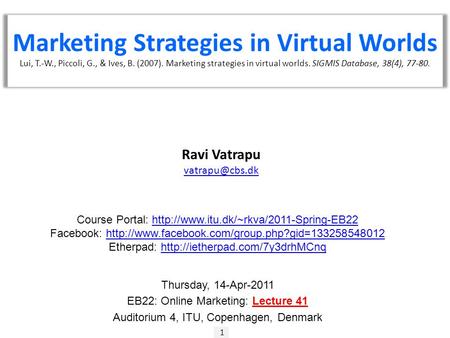 1 Ravi Vatrapu Marketing Strategies in Virtual Worlds Lui, T.-W., Piccoli, G., & Ives, B. (2007). Marketing strategies in virtual worlds.
