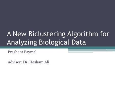 A New Biclustering Algorithm for Analyzing Biological Data Prashant Paymal Advisor: Dr. Hesham Ali.