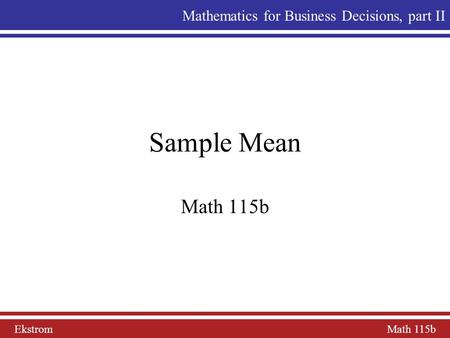Ekstrom Math 115b Mathematics for Business Decisions, part II Sample Mean Math 115b.