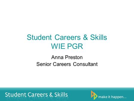 Student Careers & Skills WIE PGR Anna Preston Senior Careers Consultant.