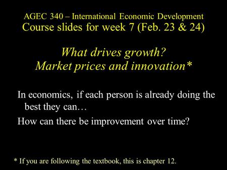 AGEC 340 – International Economic Development Course slides for week 7 (Feb. 23 & 24) What drives growth? Market prices and innovation* In economics, if.
